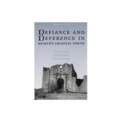 Defiance and Deference in Mexico's Colonial North by Susan M. Deeds (Paperback - Univ of Texas Pr)