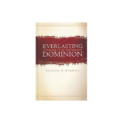 Everlasting Dominion by Eugene H. Merrill (Hardcover - B & H Academic)