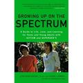 Growing Up on the Spectrum : A Guide to Life Love and Learning for Teens and Young Adults with Autism and Asperger s (Paperback)