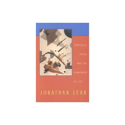 Happiness, Death, and the Remainder of Life by Jonathan Lear (Paperback - Reprint)