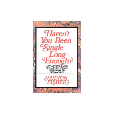Haven't You Been Single Long Enough? by Milton Fisher (Paperback - Wildcat Pub)