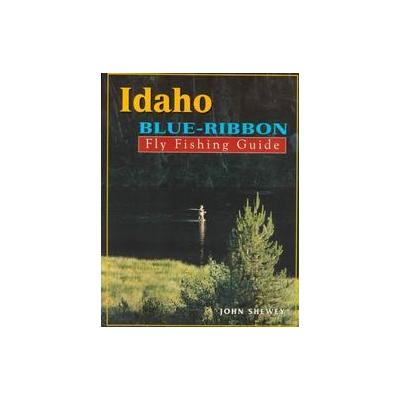 Idaho Blue-Ribbon Fly Fishing Guide by John Shewey (Paperback - Frank Amato Pubns)