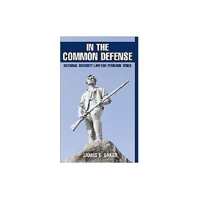 In the Common Defense by James E. Baker (Hardcover - Cambridge Univ Pr)