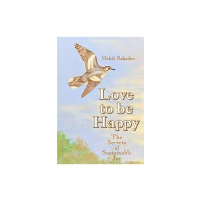Love to Be Happy by Mehdi Bahadori (Paperback - Blue Dolphin Pub)