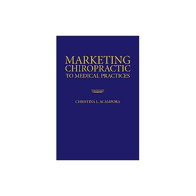 Marketing Chiropractic to Medical Practices by Christina L. Acampora (Paperback - Jones & Bartlett L