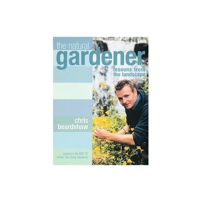 The Natural Gardener by Chris Beardshaw (Hardcover - Bbc Pubns)