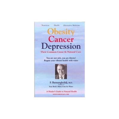 Obesity Cancer Depression by Fereydoon Batmanghelidj (Paperback - Global Health Solutions)
