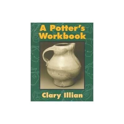 A Potter's Workbook by Clary Illian (Paperback - Univ of Iowa Pr)