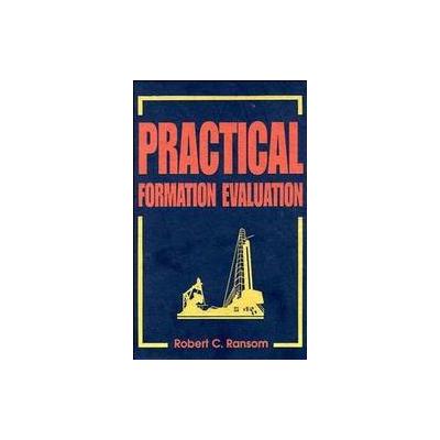 Practical Formation Evaluation by Robert C. Ransom (Hardcover - John Wiley & Sons Inc.)