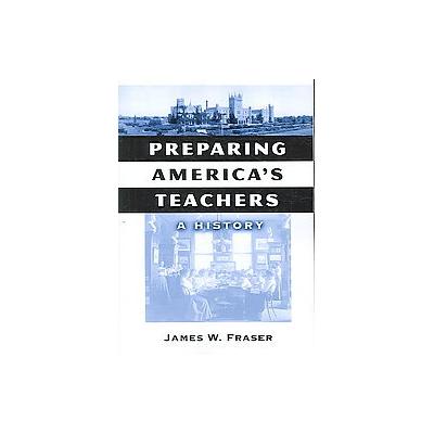 Preparing America's Teachers by James W. Fraser (Paperback - Teachers College Pr)