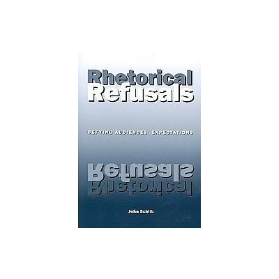 Rhetorical Refusals by John Schilb (Paperback - Southern Illinois Univ Pr)