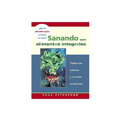 Sanando Con Alimentos Integrales by Paul Pitchford (Paperback - North Atlantic Books)