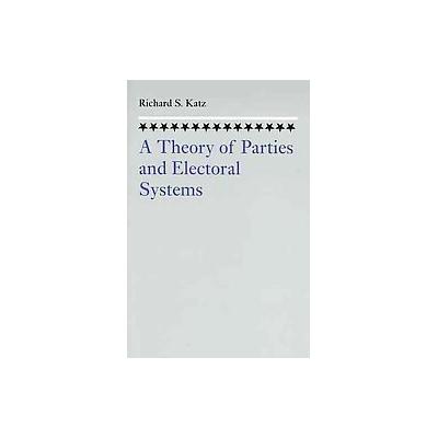 The Theory of Parties and the Electoral System by Richard S. Katz (Paperback - Johns Hopkins Univ Pr
