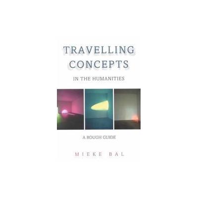 Travelling Concepts in the Humanities by Mieke Bal (Paperback - Univ of Toronto Pr)