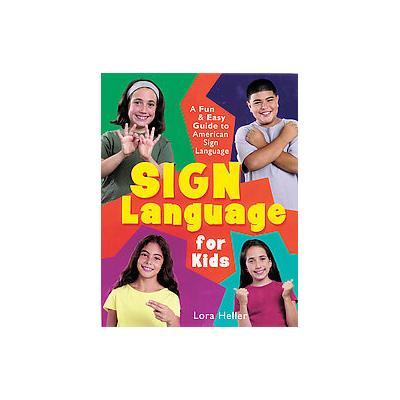 Sign Language for Kids by Lora Heller (Hardcover - Sterling Pub Co, Inc.)