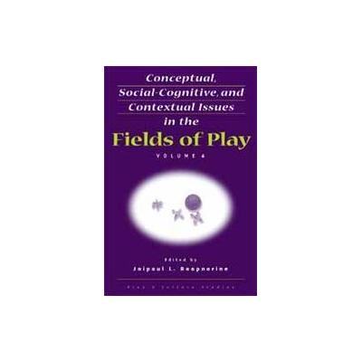 Conceptual, Social-Cognitive, and Contextual Issues in the Fields of Play by Jaipaul L. Roopnarine (