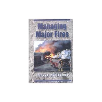Managing Major Fires by John Coleman (Hardcover - Fire Engineering Bk Dept)