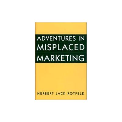 Adventures in Misplaced Marketing by Herbert Jack Rotfeld (Hardcover - Praeger Pub Text)