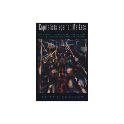Capitalists Against Markets by Peter A. Swenson (Paperback - Oxford Univ Pr on Demand)
