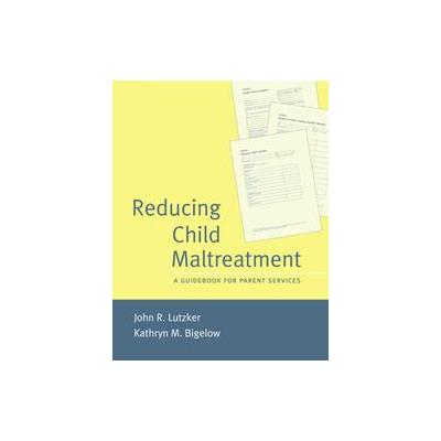 Reducing Child Maltreatment by John R. Lutzker (Paperback - Guilford Pubn)