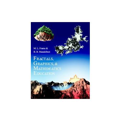 Fractals, Graphics, and Mathematics Education by Michael Frame (Paperback - Mathematical Assn of Ame