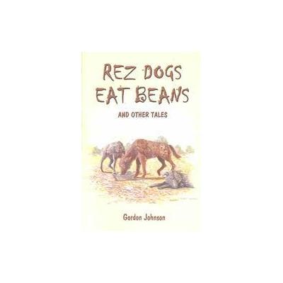 Rez Dogs Eat Beans by Gordon Johnson (Paperback - AuthorHouse)