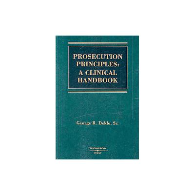 Prosecution Principles by George R. Dekle (Paperback - West Group)