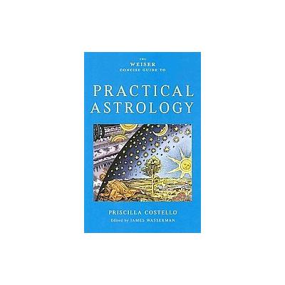 The Weiser Concise Guide to Practical Astrology by Priscilla Costello (Paperback - Red Wheel/Weiser)