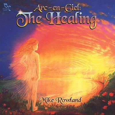 Arc-En-Ciel: The Healing by Mike Rowland (CD - 06/04/2002)