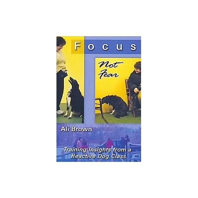 Focus, Not Fear by Ali Brown (Paperback - Dogwise Pub)