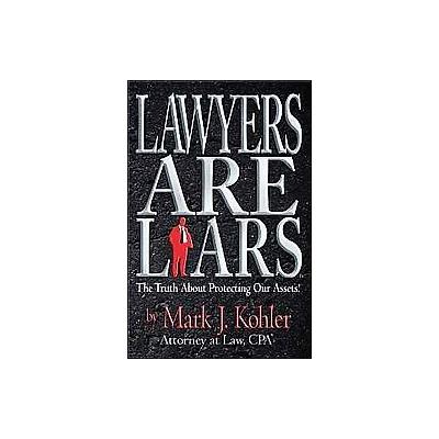Lawyers Are Liars by Mark J. Kohler (Hardcover - Life's Plan Pub)
