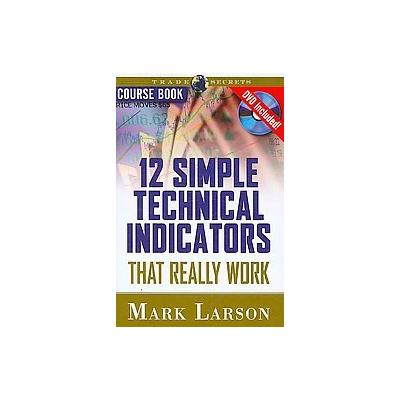 12 Simple Technical Indicators That Really Work by Mark Larson (Mixed media product - Marketplace Bo