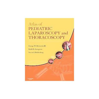 Atlas of Pediatric Laparoscopy and Thoracoscopy by George W. Holcomb (Mixed media product - W.B. Sau