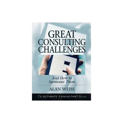 Great Consulting Challenges and How to Surmount Them by Alan Weiss (Hardcover - Pfeiffer & Co)