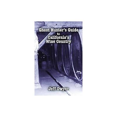 Ghost Hunter's Guide to California's Wine Country by Jeff Dwyer (Paperback - Pelican Pub Co Inc)