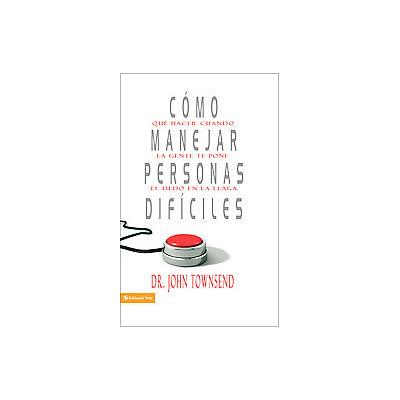 Como manejar personas dificiles/ Handling Difficult People by John Townsend (Hardcover - Translation