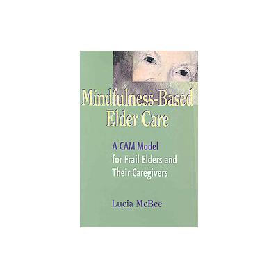 Mindfulness-Based Elder Care by Lucia Mcbee (Paperback - Springer Pub Co)