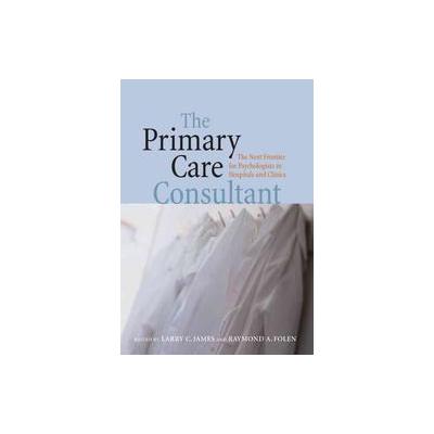 The Primary Care Consultant by Larry C. James (Hardcover - Amer Psychological Assn)