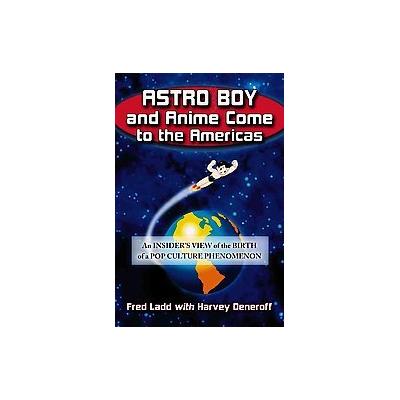 Astro Boy and Anime Come to the Americas by Fred Ladd (Paperback - McFarland & Co Inc Pub)