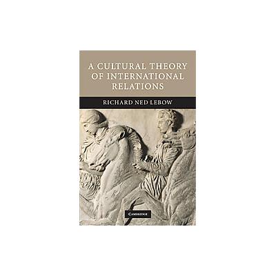 A Cultural Theory of International Relations by Richard Ned Lebow (Paperback - Cambridge Univ Pr)