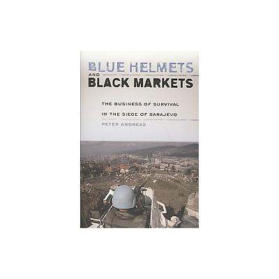 Blue Helmets and Black Markets by Peter Andreas (Hardcover - Cornell Univ Pr)