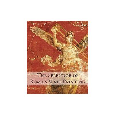The Splendor of Roman Wall Painting by Umberto Pappalardo (Hardcover - J Paul Getty Museum Pubns)