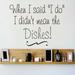 Design W/ Vinyl When I Said I Do I Didn't Mean the Dishes Wall Decal Vinyl in Gray/Black, Size 8.0 H x 20.0 W in | Wayfair OMGA4832363