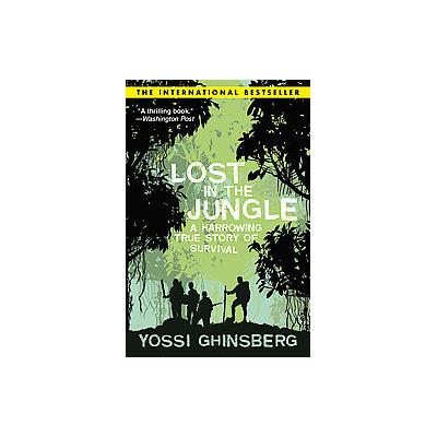 Lost in the Jungle by Yossi Ghinsberg (Paperback - Skyhorse Pub Co Inc)