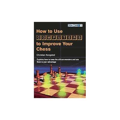 How to Use Computers to Improve Your Chess by Christian Kongsted (Paperback - Gambit)