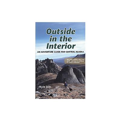 Outside in the Interior by Kyle Joly (Paperback - Univ of Alaska Pr)